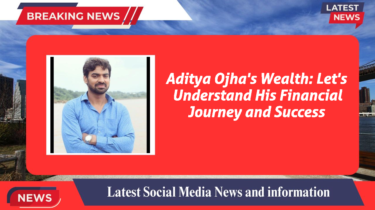 Aditya Ojha networth