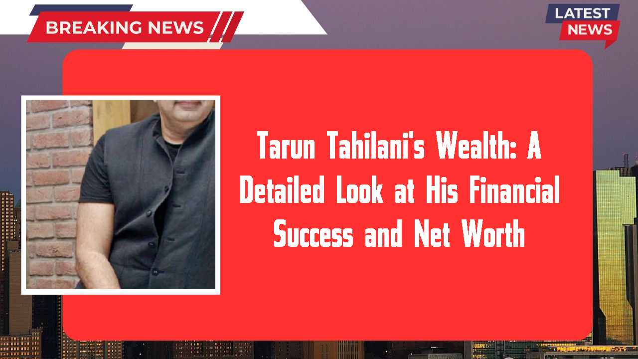 Tarun Tahilani networth