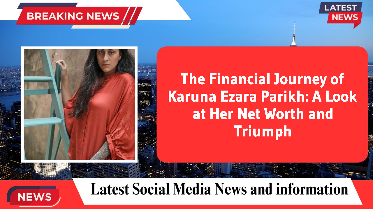 Karuna Ezara Parikh networth