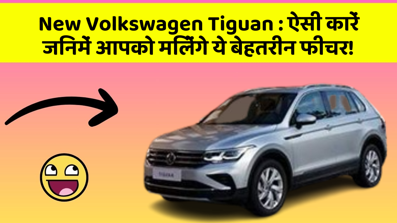 New Volkswagen Tiguan: ऐसी कारें जिनमें आपको मिलेंगे ये बेहतरीन फीचर!