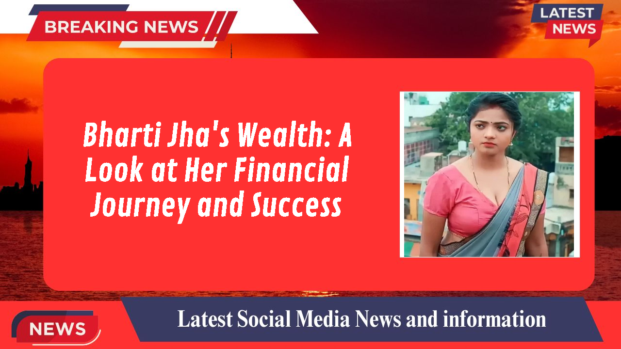 Bharti Jha networth