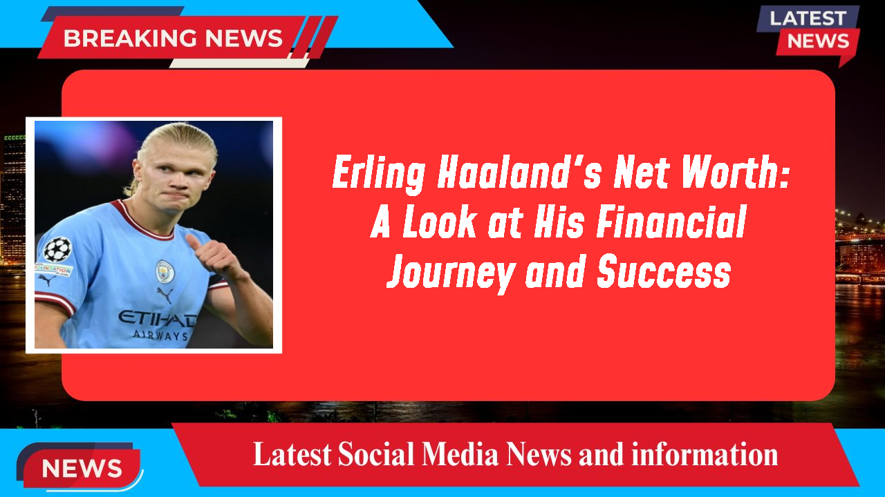 Erling Haaland networth