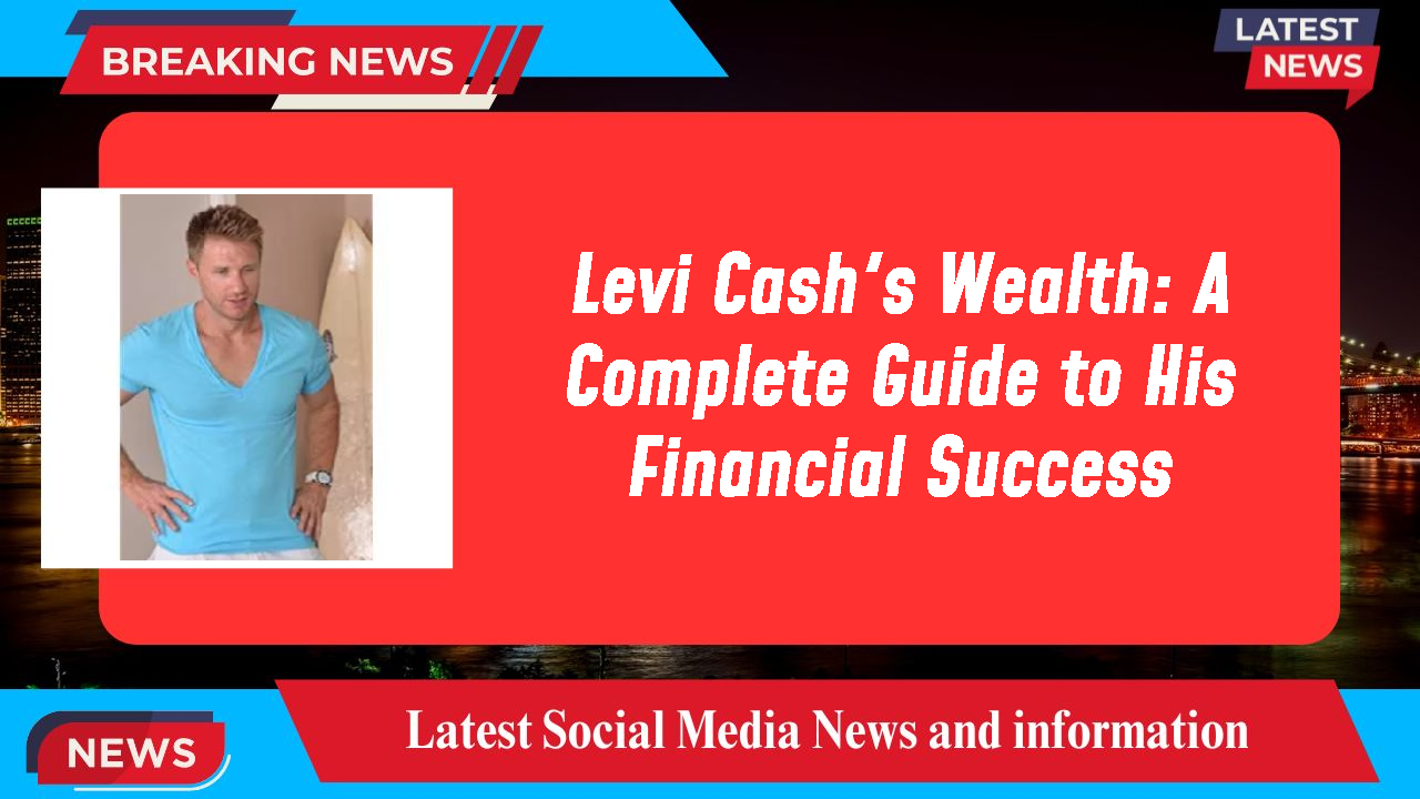 Levi Cash networth