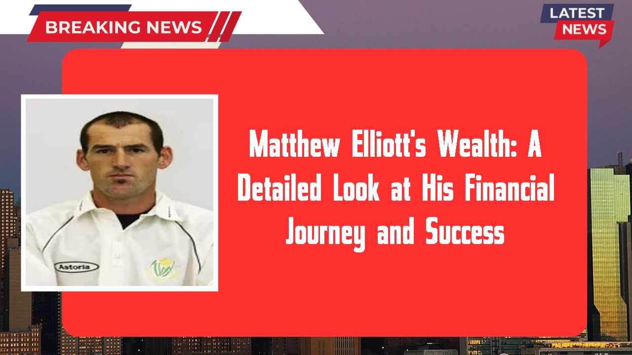 Matthew Elliott networth