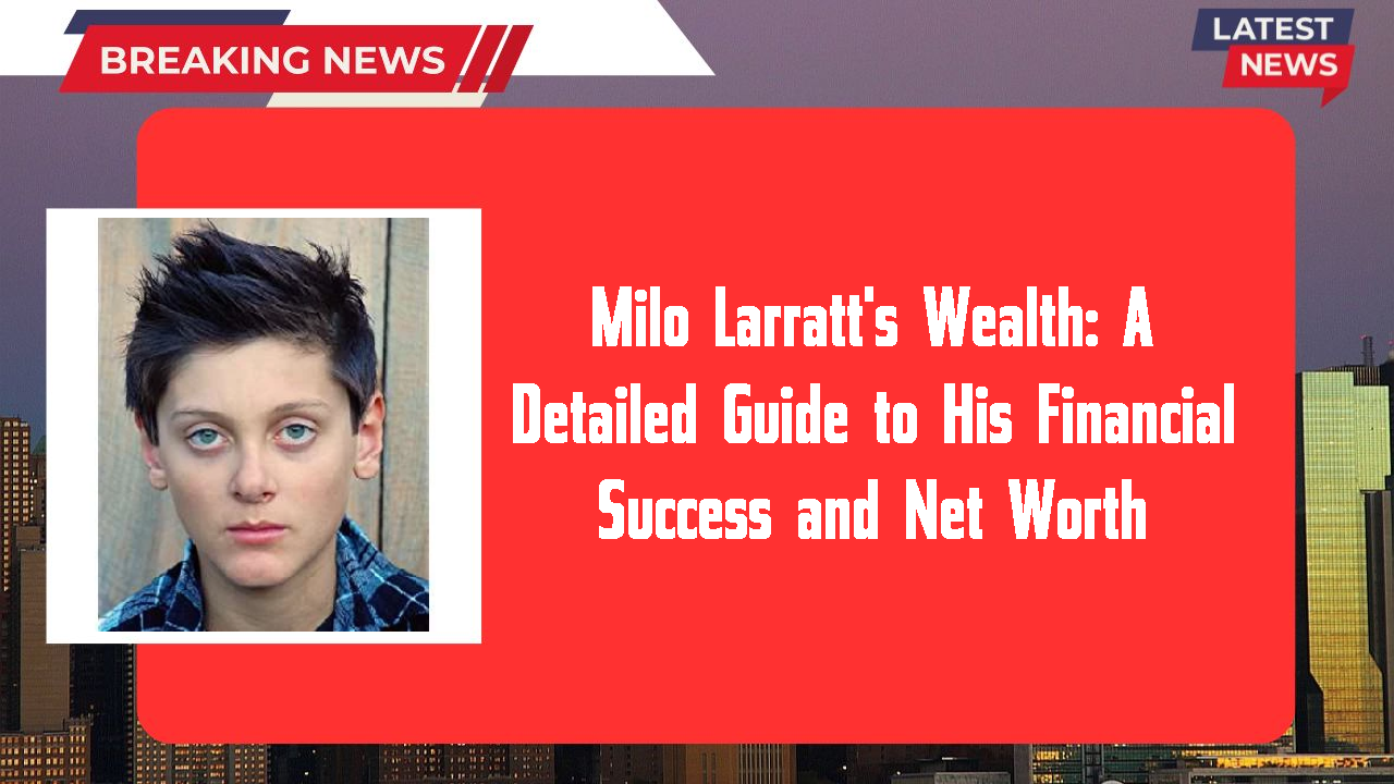 Milo Larratt networth