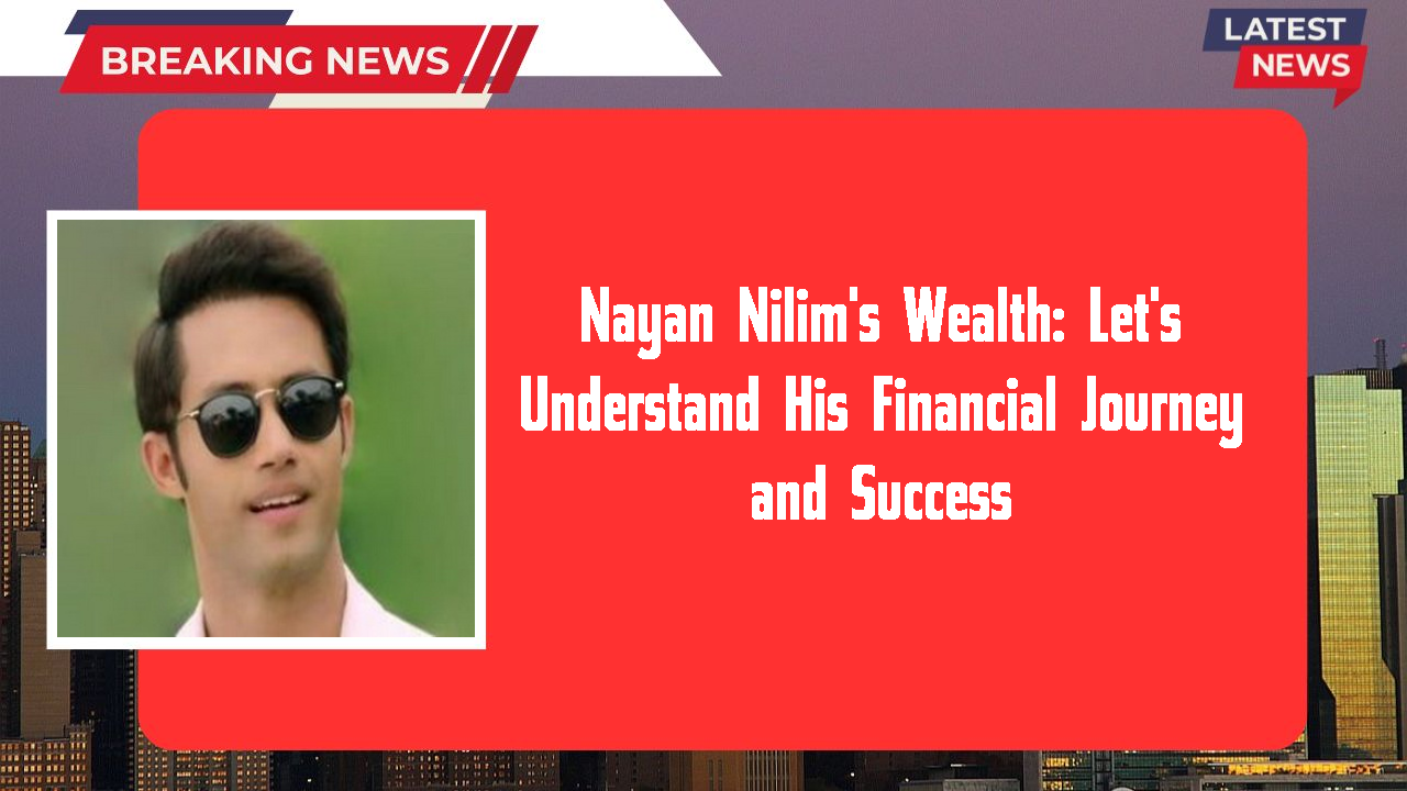 Nayan Nilim networth