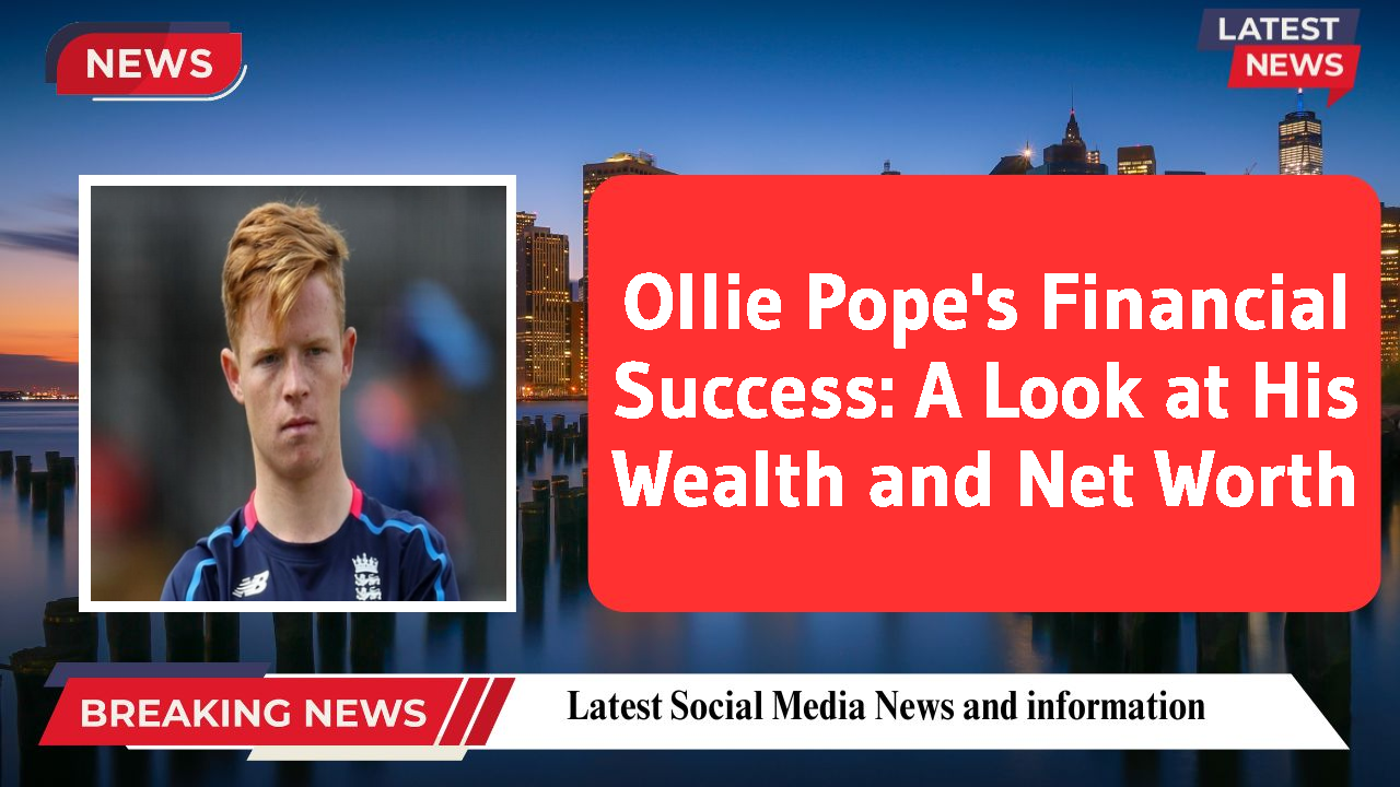 Ollie Pope networth