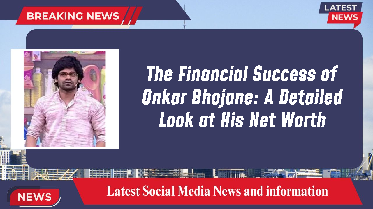 Onkar Bhojane networth