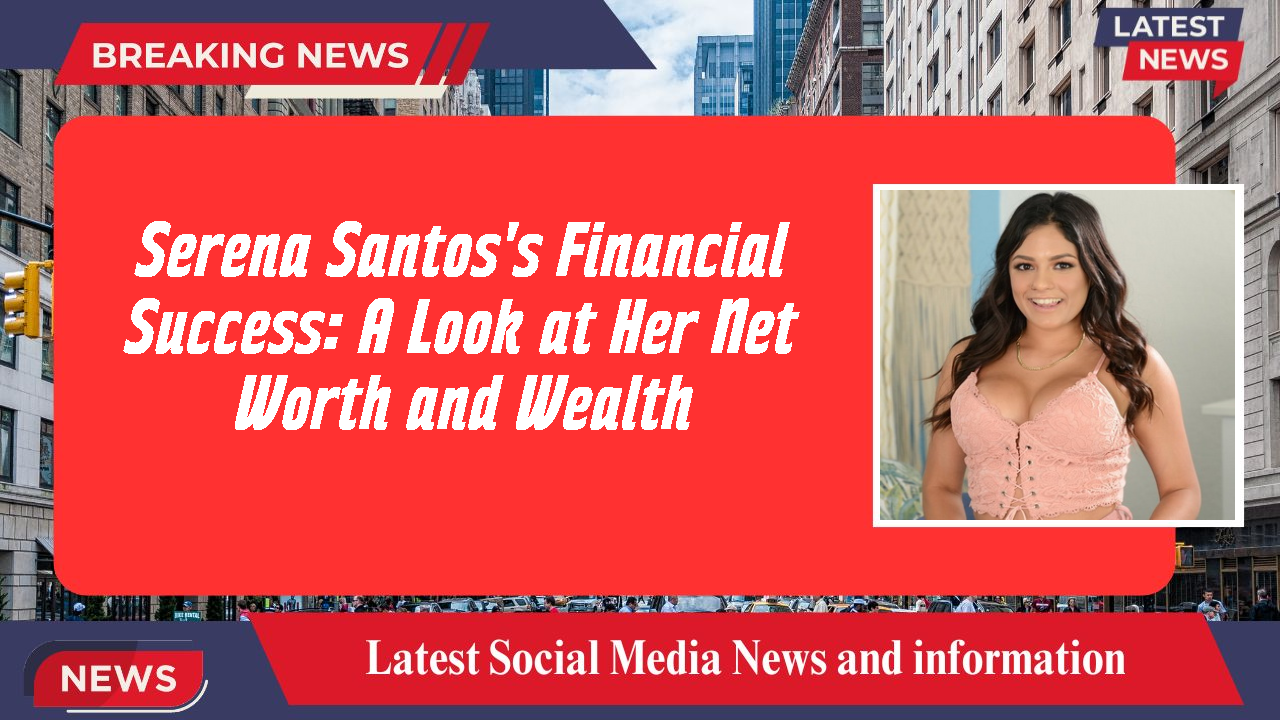 Serena Santos networth